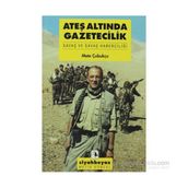 ATEŞ ALTINDA GAZETECILIK SAVAŞ VE SAVAŞ HABERCİLİĞİ - METE ÇUBUKÇU