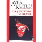 Ateş Üstünde Yürümek - Ayla Kutlu