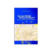 AVRUPA BİRLİĞİ NEREYE KOŞUYOR? AVRUPA'NIN GELECEĞİNE SIYASET TEORISI ILE BAKMAK - LEVENT KIRVAL