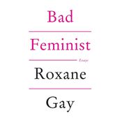 Bad Feminist - Roxane Gay