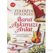 Bana Aşkımızı Anlat - Zekeriya Efiloğlu