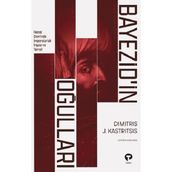 BAYEZID'IN OĞULLARI 1402- 1413 OSMANLI İÇ SAVAŞINDA İMPARATORLUK İNŞASI VE TEMSIL - DIMITRIS J. KASTRITSIS