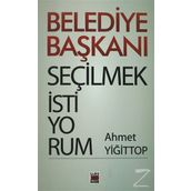 BELEDIYE BAŞKANI SEÇİLMEK İSTİYORUM - AHMET YİĞİT TOP
