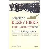 BELGELERLE KUZEY KIBRIS TÜRK CUMHURIYETININ TARIHI GERÇEKLERİ OSMAN ÖREKİN KİŞİSEL ARŞİVİNDEN - YEŞİM ÖREK