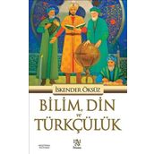 Bilim Din ve Türkçülük - İskender Öksüz