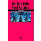 Bir Boru Hattı Nasıl Patlatılır? - Andreas Malm - Ayrıntı Yayınları