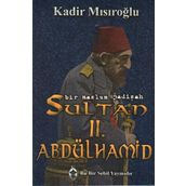 Bir Mazlum Padişah Sultan II. Abdülhamid - Kadir Mısıroğlu