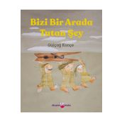 Bizi Bir Arada Tutan Şey - Gülçağ Konçe