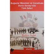 BOĞAZLAR MESELESI VE ÇANAKKALE DENIZ SAVAŞI´NDA TÜRK ZAFERI - MIRLIVA SEDAT