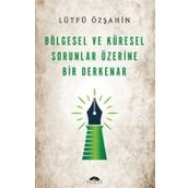 Bölgesel ve Küresel Sorunlar Üzerine Bir Derkenar Lütfü Özşahin Motto Yayınları
