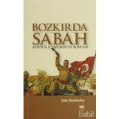 Bozkırda Sabah - Kurtuluş Savaşımızın Romanı Bekir Büyükarkın