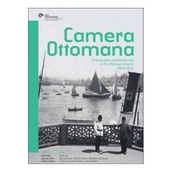Camera Ottomana - Photographt and Modernity in the Ottoman Empire 1840-1914 - Frances Terpak