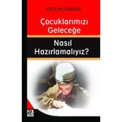 ÇOCUKLARIMIZI GELECEĞE NASIL HAZIRLAMALIYIZ? - ADIL FETHI ABDULLAH