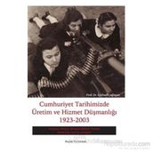 CUMHURIYET TARIHIMIZDE ÜRETİM VE HIZMET DÜŞMANLIĞI 1923-2003 - GÜRHAN ÇAĞLAYAN
