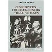 CUMHURIYETIN ÇOCUKLUK GENÇLİK YILLARI VE BUGÜN - DOĞAN AKSAN