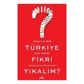 Daha İyi Bir Türkiye İçin Hangi Fikri Yıkalım? - Gökhan Şenyurt