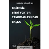 Değersiz Bitki Yoktur - Tanınmamasından Başka - Mustafa Gündoğmuş