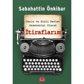 Derin ve Gizli Devlet Gazetecisi Olarak İtiraflarım - Sabahattin Önkibar