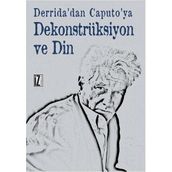 Derrida'dan Caputo'ya Dekonstrüksiyon ve Din - Recep Alpyağıl