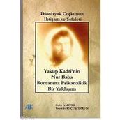DİONİZYAK COŞKUNUN İHTİŞAM VE SEFALETİ YAKUP KADRİ'NİN NUR BABA ROMANINA PSİKANALİTİK BİR YAKLAŞIM - GENEL