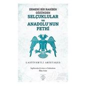 Ermeni Bir Rahibin Gözünden Selçuklular Ve Anadolu'nun Fethi - Lastivertli Aristakes