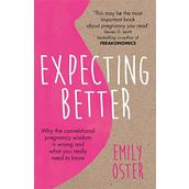 Expecting Better: Why the Conventional Pregnancy Wisdom is Wrong and What You Really Need to Know