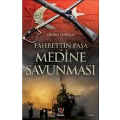 Fahrettin Paşa ve Medine Savunması - Orhan Yeniaras