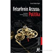 FELSEFENIN ARZUSU: POLITIKA DIYALEKTIĞIN DIYALEKTIK GELIŞIMI VE ONTO-POLITIKA - ERSIN VEDAT ELGÜR