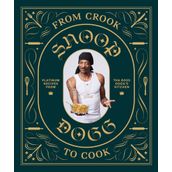 From Crook to Cook: Platinum Recipes from Tha Boss Dogg' s Kitchen - Snoop Dogg