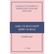 Gazete ve Edebiyat Dergileri Yazıları 1994-2018 - Aşkı Olmayanın Şiiri Olmaz - Aydın Alp