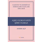 Gazete ve Edebiyat Dergileri Yazıları 1994-2018 - Aşkı Olmayanın Şiiri Olmaz