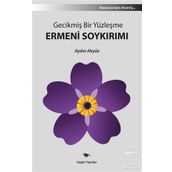 Gecikmiş Bir Yüzleşme Ermeni Soykırımı - Aydın Akyüz