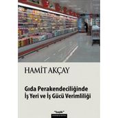 GIDA PERAKENDECİLİĞİNDE İŞ YERI VE İŞ GÜCÜ VERİMLİLİĞİ - HAMIT AKÇAY
