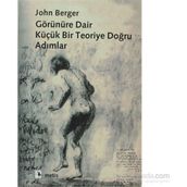 GÖRÜNÜRE DAIR BIR TEORIYE DOĞRU ADIMLAR - JOHN BERGER