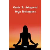 Guide to Advanced Yoga Techniques - Kolektif