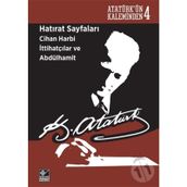 Hatırat Sayfaları Cihan Harbi İttihatçılar ve Abdülhamit - Gazi Mustafa Kemal Atatürk