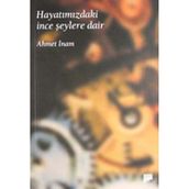 HAYATIMIZDAKİ İNCE ŞEYLERE DAİR - AHMET İNAM