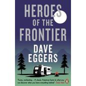 Heroes of the Frontier - Dave Eggers