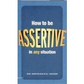 HOW TO BE ASSERTIVE IN ANY SITUATION - GILL HASSON;SUE HADFIELD