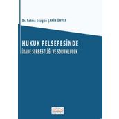 Hukuk Felsefesinde İrade Serbestliği ve Sorumluluk - Fatma Süzgün Şahin Ünver