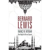 İnanç ve İktidar - Ortadoğu'da Din ve Siyaset - Bernard Lewis