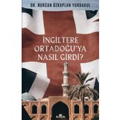 İngiltere Ortadoğu’ya Nasıl Girdi? - Nurcan Özkaplan Yurdakul