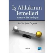 İŞ AHLAKININ TEMELLERI YÖNETSEL BIR YAKLAŞIM - ŞEVKİ ÖZGENER