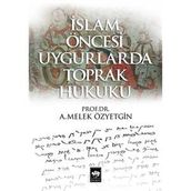 İslam Öncesi Uygurlarda Toprak Hukuku - A. Melek Özyetgin