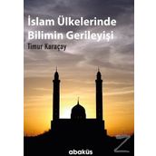 İslam Ülkelerinde Bilimin Gerileyişi / Timur Karaçay