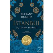 İstanbul - Üç Şehrin Hikayesi - Bettany Hughes