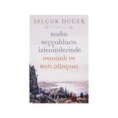 Kadın Seyyahların İzlenimlerinde Osmanlı ve Batı Dünyası - Selçuk Düğer
