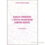 Kafkas Cephesi’nin 1. Dünya Savaşı’ndaki Lojistik Desteği - Tuncay Öğün