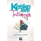 KEŞKE'LERE TAKILMAYIN - MUSTAFA ŞAHİN