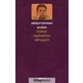 Kıbleyi Kaybettiren Dönüşüm - Abdurrahman Arslan